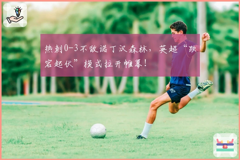 热刺0-3不敌诺丁汉森林，英超“跌宕起伏”模式拉开帷幕！